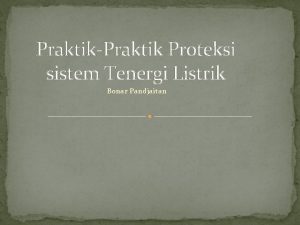 PraktikPraktik Proteksi sistem Tenergi Listrik Bonar Pandjaitan 1