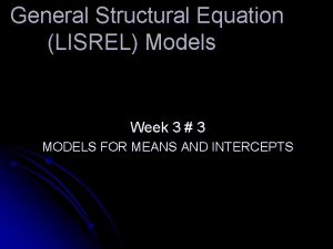 General Structural Equation LISREL Models Week 3 3