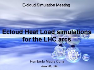 Ecloud Simulation Meeting Ecloud Heat Load simulations for
