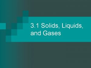 3 1 Solids Liquids and Gases Solids Liquids