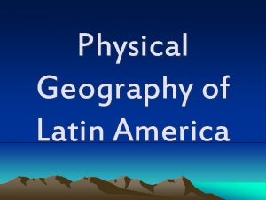 Physical Geography of Latin America Andes Mountains 7