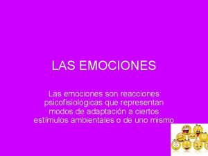 LAS EMOCIONES Las emociones son reacciones psicofisiologicas que