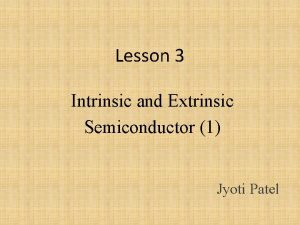 Lesson 3 Intrinsic and Extrinsic Semiconductor 1 Jyoti