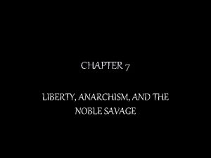 CHAPTER 7 LIBERTY ANARCHISM AND THE NOBLE SAVAGE