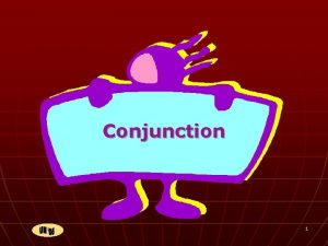 Conjunction 1 Conjunction Digunakan untuk menggabungkan Kata Sambung