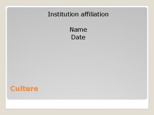 Institution affiliation Name Date Culture Culture is defined