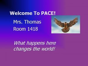 Welcome To PACE Mrs Thomas Room 1418 What