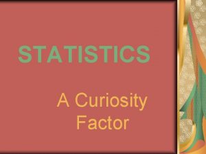 STATISTICS A Curiosity Factor STATISTICS Statistics and numbers