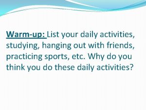 Warmup List your daily activities studying hanging out