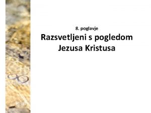 8 poglavje Razsvetljeni s pogledom Jezusa Kristusa Razsvetljena