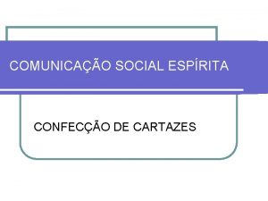 COMUNICAO SOCIAL ESPRITA CONFECO DE CARTAZES CARTAZES O