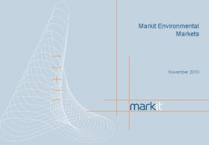 Markit Environmental Markets November 2010 1 About Markit