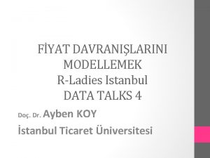 FYAT DAVRANILARINI MODELLEMEK RLadies Istanbul DATA TALKS 4