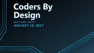 Coders By Design WELCOME BACK JANUARY 18 2017