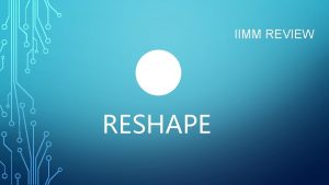 IIMM REVIEW RESHAPE RESHAPE is about adaptation DISCOVERING