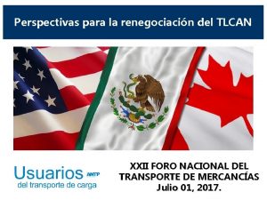 Perspectivas para la renegociacin del TLCAN XXII FORO