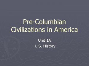 PreColumbian Civilizations in America Unit 1 A U