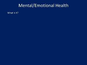 MentalEmotional Health What is it MentalEmotional Health What