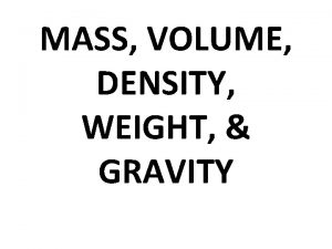 MASS VOLUME DENSITY WEIGHT GRAVITY Mass Volume Density
