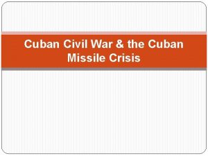 Cuban Civil War the Cuban Missile Crisis Cuba