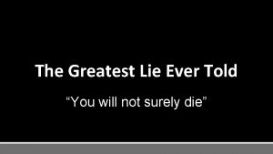 The Greatest Lie Ever Told You will not