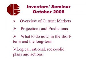 Investors Seminar October 2008 Overview of Current Markets