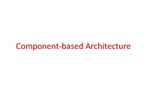 Componentbased Architecture Decomposition Reusability Decomposition Component based architecture