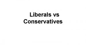 Liberals vs Conservatives Abortion Liberal Conservative A woman