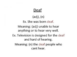 Deaf adj n Ex She was born deaf