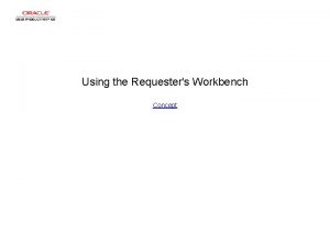 Using the Requesters Workbench Concept Using the Requesters
