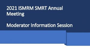 2021 ISMRM SMRT Annual Meeting Moderator Information Session