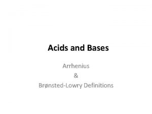 Acids and Bases Arrhenius BrnstedLowry Definitions The Arrhenius
