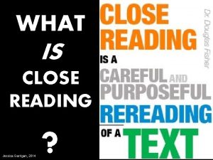 WHAT IS CLOSE READING Jessica Garrigan 2014 WHY