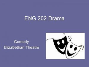 ENG 202 Drama Comedy Elizabethan Theatre Comedy What
