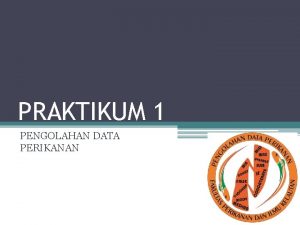 PRAKTIKUM 1 PENGOLAHAN DATA PERIKANAN TATA TERTIB Toleransi