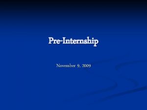 PreInternship November 9 2009 Todays Outline Guidelines presentation