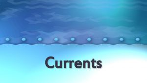 Currents Ocean Currents Ocean currents are a movement