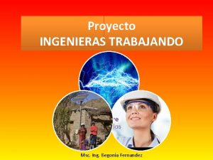 Proyecto INGENIERAS TRABAJANDO Msc Ing Begonia Fernandez Contenido