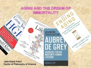 AGING AND THE DREAM OF IMMORTALITY JeanDavid Ponci