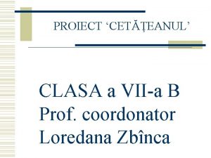 PROIECT CETEANUL CLASA a VIIa B Prof coordonator