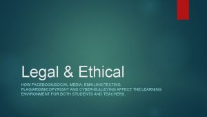 Legal Ethical HOW FACEBOOKSOCIAL MEDIA EMAILINGTEXTING PLAGIARISMCOPYRIGHT AND