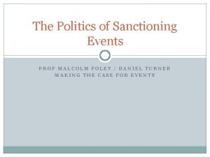 The Politics of Sanctioning Events PROF MALCOLM FOLEY