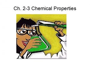 Ch 2 3 Chemical Properties Chemical Properties describe