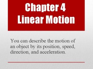 Chapter 4 Linear Motion You can describe the