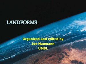 LANDFORMS Organized and edited by Joe Naumann UMSL