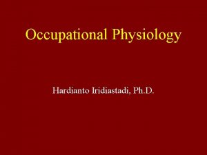 Occupational Physiology Hardianto Iridiastadi Ph D Introduction Common