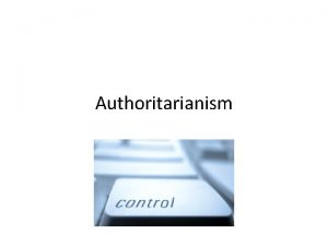 Authoritarianism A form of government that vests authority