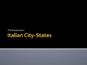 The Renaissance Italian CityStates CityStates Italy was the