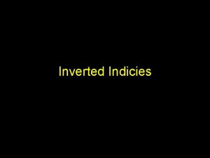 Inverted Indicies Inverted Files Definition an inverted file