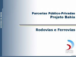 Parcerias PblicoPrivadas Projeto Bahia Rodovias e Ferrovias Benefcios
